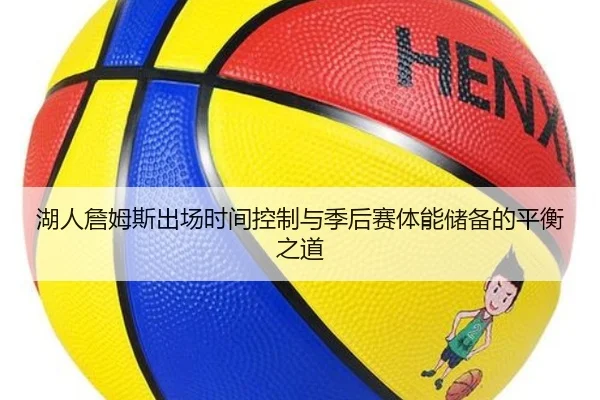 湖人詹姆斯出场时间控制与季后赛体能储备的平衡之道