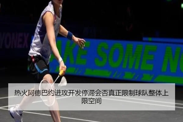 热火阿德巴约进攻开发停滞会否真正限制球队整体上限空间