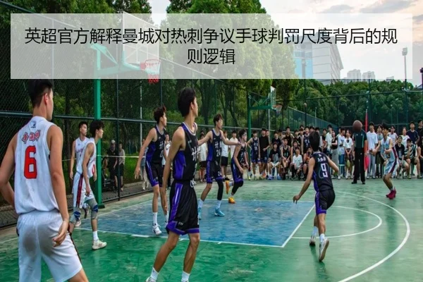 英超官方解释曼城对热刺争议手球判罚尺度背后的规则逻辑